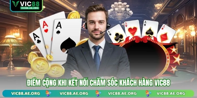 Điểm cộng khi kết nối chăm sóc khách hàng VIC88