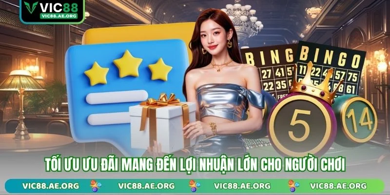 Tối ưu ưu đãi mang đến lợi nhuận lớn cho người chơi