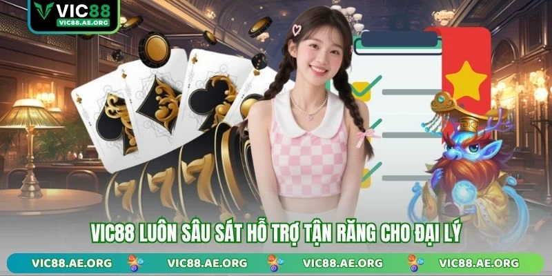 VIC88 luôn sâu sát hỗ trợ tận răng cho đại lý